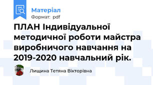 ПЛАН Індивідуальної методичної роботи майстра виробничого навчання на 2019-2020 навчальний рік.