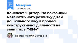 Конспект "Критерії та показники математичного розвитку дітей  дошкільного віку в процесі конструктивної діяльності на заняттях з ФЕМу"