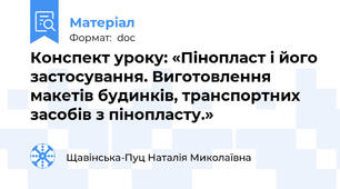 Конспект уроку: «Пінопласт і його застосування. Виготовлення макетів будинків, транспортних засобів з пінопласту.»
