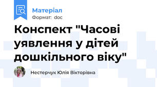 Конспект "Часові уявлення у дітей дошкільного віку"
