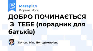 ДОБРО ПОЧИНАЄТЬСЯ  З  ТЕБЕ (порадник для батьків)