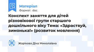 Конспект заняття для дітей різновікової групи старшого дошкільного віку Тема: «Здраствуй, зимонька!» (розвиток мовлення)