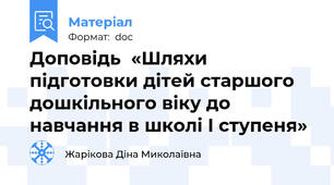 Доповідь  «Шляхи підготовки дітей старшого дошкільного віку до навчання в школі I ступеня»