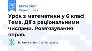 Урок з математики у 6 класі Тема. Дії з раціональними числами. Розвʼязування вправ.