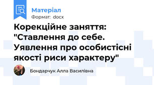 Корекційне заняття: "Ставлення до себе. Уявлення про особистісні якості риси характеру"