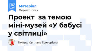 Проект  за темою  міні-музей «У бабусі у світлиці»