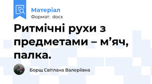Ритмічні рухи з предметами – м’яч, палка.