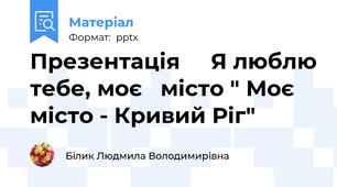Презентація     Я люблю тебе, моє   місто " Моє місто - Кривий Ріг"