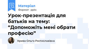 Урок-презентація для батьків на тему: “Допоможіть мені обрати професію”