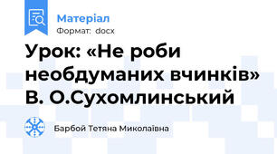 Урок: «Не роби необдуманих вчинків» В. О.Сухомлинський