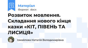 Розвиток мовлення. Складання нового кінця казки «КІТ, ПІВЕНЬ ТА ЛИСИЦЯ»