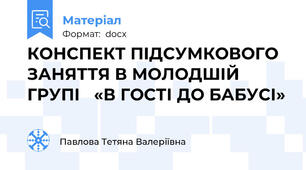 КОНСПЕКТ ПІДСУМКОВОГО ЗАНЯТТЯ В МОЛОДШІЙ ГРУПІ   «В ГОСТІ ДО БАБУСІ»