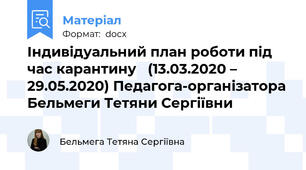 Індивідуальний план роботи під час карантину   (13.03.2020 – 29.05.2020) Педагога-організатора Бельмеги Тетяни Сергіївни