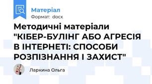 Методичні матеріали "КІБЕР-БУЛІНГ АБО АГРЕСІЯ В ІНТЕРНЕТІ: СПОСОБИ РОЗПІЗНАННЯ І ЗАХИСТ"