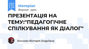 ПРЕЗЕНТАЦІЯ НА ТЕМУ:"ПЕДАГОГІЧНЕ СПІЛКУВАННЯ ЯК ДІАЛОГ"