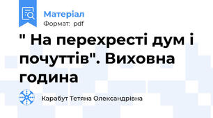 " На перехресті дум і почуттів". Виховна година