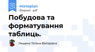 Побудова та форматування таблиць.