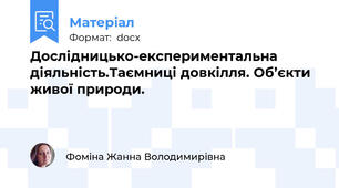 Дослідницько-експериментальна діяльність.Таємниці довкілля. Об’єкти живої природи.