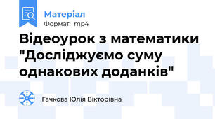 Відеоурок з математики  "Досліджуємо суму однакових доданків"