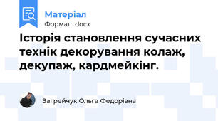 Історія становлення сучасних технік декорування колаж, декупаж, кардмейкінг.