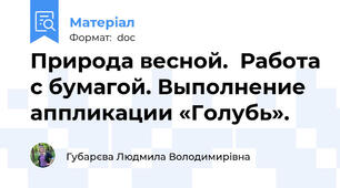 Природа весной.  Работа с бумагой. Выполнение аппликации «Голубь».