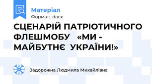 СЦЕНАРІЙ ПАТРІОТИЧНОГО ФЛЕШМОБУ   «МИ -  МАЙБУТНЄ  УКРАЇНИ!»