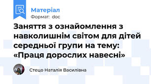 Заняття з ознайомлення з навколишнім світом для дітей середньої групи на тему: «Праця дорослих навесні»
