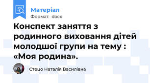 Конспект заняття з родинного виховання дітей молодшої групи на тему : «Моя родина».