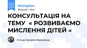 КОНСУЛЬТАЦІЯ НА ТЕМУ  « РОЗВИВАЄМО МИСЛЕННЯ ДІТЕЙ «