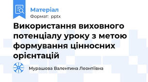 Використання виховного потенціалу уроку з метою формування цінносних орієнтацій