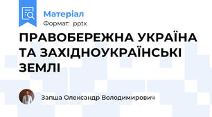 ПРАВОБЕРЕЖНА УКРАЇНА ТА ЗАХІДНОУКРАЇНСЬКІ ЗЕМЛІ