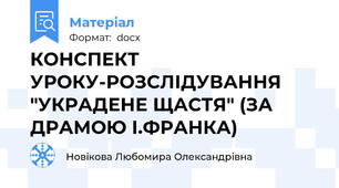 КОНСПЕКТ УРОКУ-РОЗСЛІДУВАННЯ "УКРАДЕНЕ ЩАСТЯ" (ЗА ДРАМОЮ І.ФРАНКА)