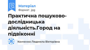 Практична пошуково- дослідницька діяльність.Город на підвіконні