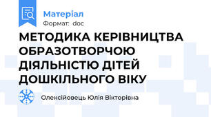 МЕТОДИКА КЕРІВНИЦТВА ОБРАЗОТВОРЧОЮ ДІЯЛЬНІСТЮ ДІТЕЙ ДОШКІЛЬНОГО ВІКУ