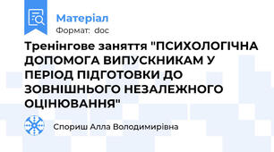 Тренінгове заняття "ПСИХОЛОГІЧНА ДОПОМОГА ВИПУСКНИКАМ У ПЕРІОД ПІДГОТОВКИ ДО ЗОВНІШНЬОГО НЕЗАЛЕЖНОГО ОЦІНЮВАННЯ"