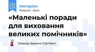 «Маленькі поради для виховання великих помічників»