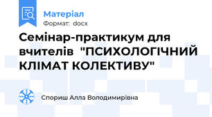 Семінар-практикум для вчителів  "ПСИХОЛОГІЧНИЙ КЛІМАТ КОЛЕКТИВУ"