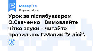 Урок за післябукварем О.Савченко   Вимовляйте чітко звуки – читайте правильно. Г.Малик “У лісі”.
