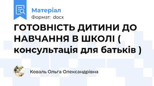ГОТОВНІСТЬ ДИТИНИ ДО НАВЧАННЯ В ШКОЛІ ( консультація для батьків )