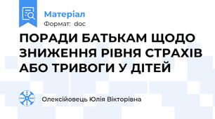 ПОРАДИ БАТЬКАМ ЩОДО ЗНИЖЕННЯ РІВНЯ СТРАХІВ АБО ТРИВОГИ У ДІТЕЙ