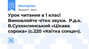 Урок читання в 1 класі  Вимовляйте чітко звуки.  Р.д.к. В.Сухомлинський «Цікава сорока» (с.220 «Квітка сонця»).