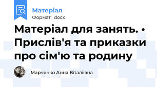 Матеріал для занять. •	Прислів'я та приказки про сім'ю та родину
