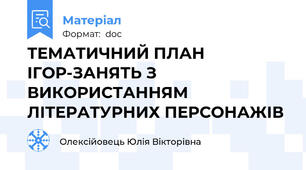 ТЕМАТИЧНИЙ ПЛАН ІГОР-ЗАНЯТЬ З ВИКОРИСТАННЯМ ЛІТЕРАТУРНИХ ПЕРСОНАЖІВ