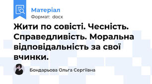 Жити по совісті. Чесність. Справедливість. Моральна відповідальність за свої вчинки.