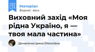 Виховний захід «Моя рідна Україно, я — твоя мала частина»