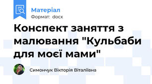 Конспект заняття з малювання "Кульбаби для моєї мами"