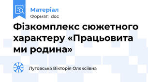 Фізкомплекс сюжетного характеру «Працьовита ми родина»