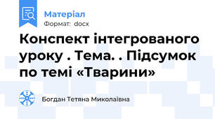 Конспект інтегрованого уроку . Тема. . Підсумок по темі «Тварини»
