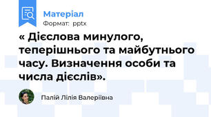 « Дієслова минулого, теперішнього та майбутнього часу. Визначення особи та числа дієслів».