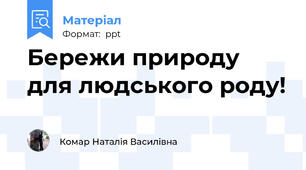Бережи природу для людського роду!